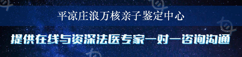 平凉庄浪万核亲子鉴定中心